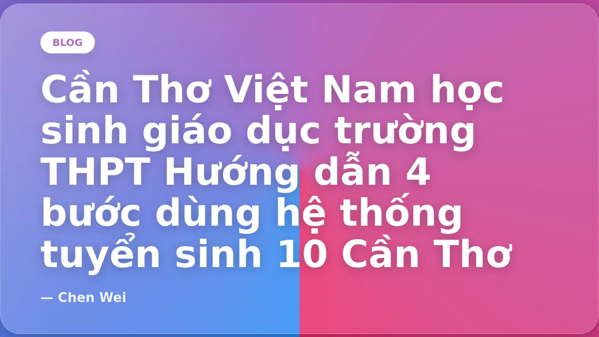 Hướng dẫn 4 bước dùng hệ thống tuyển sinh 10 Cần Thơ