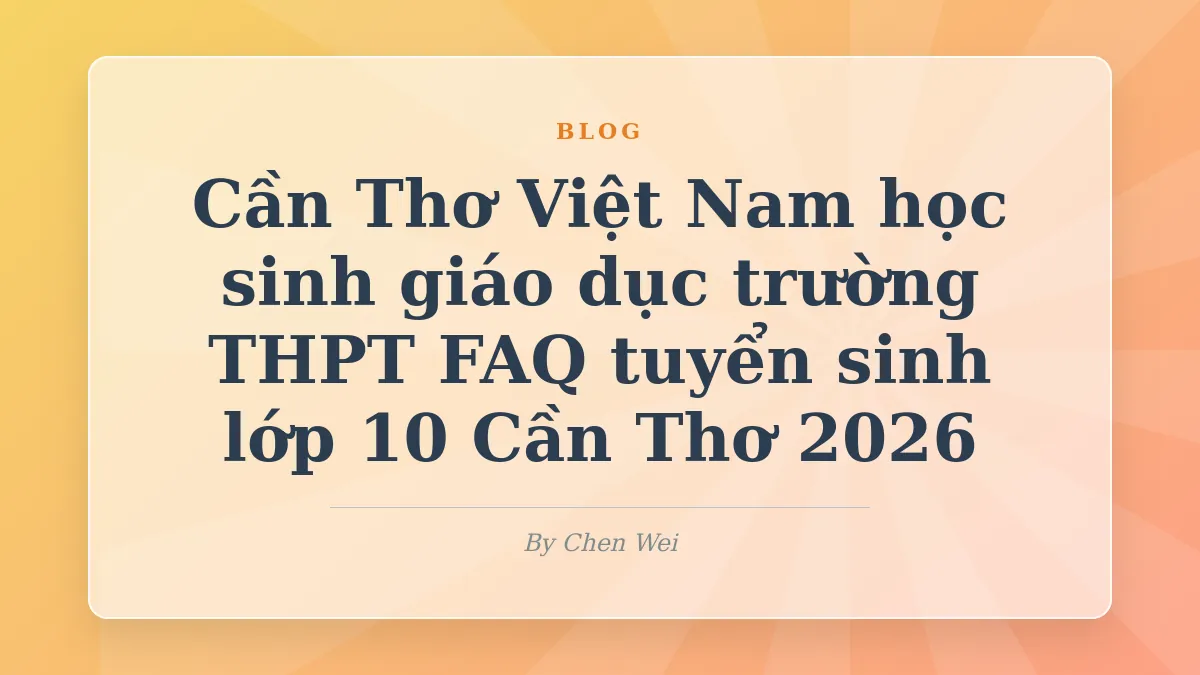 FAQ tuyển sinh lớp 10 Cần Thơ 2026