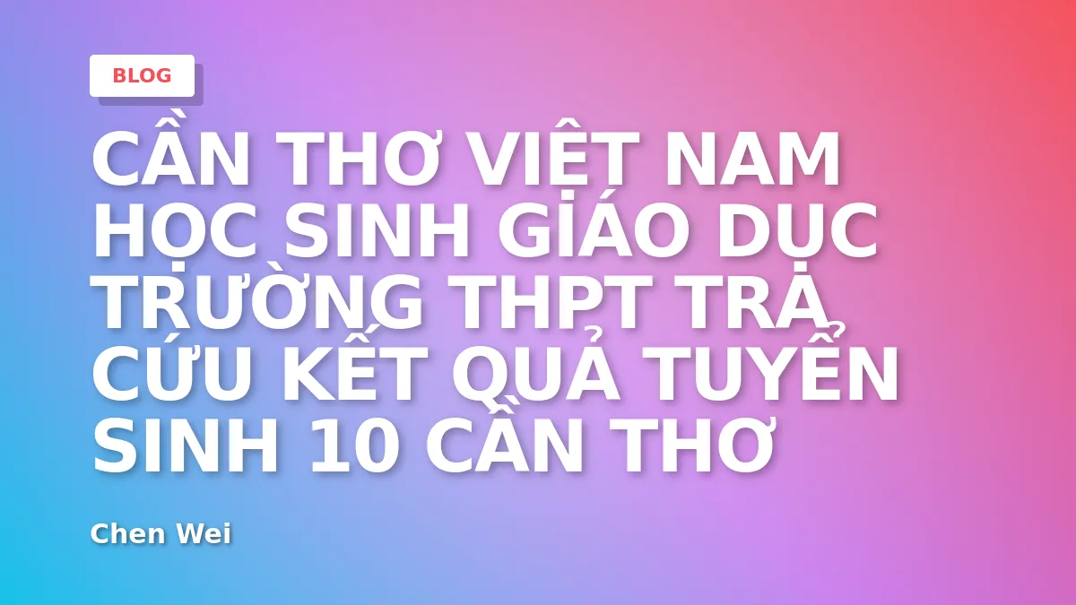 Tra cứu kết quả tuyển sinh 10 Cần Thơ