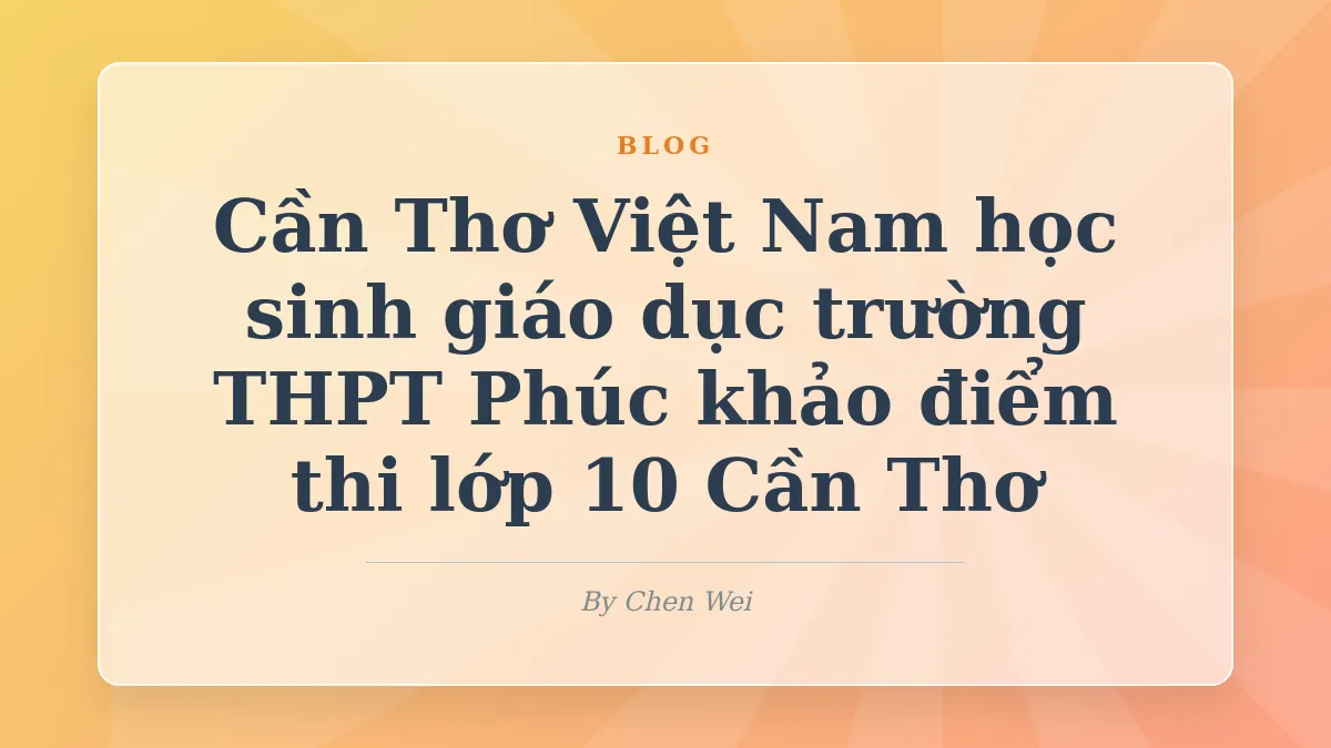 Phúc khảo điểm thi lớp 10 Cần Thơ