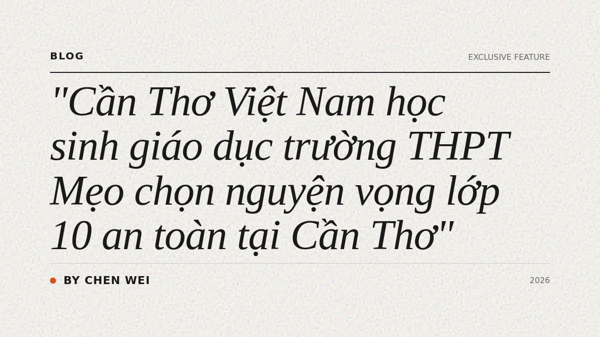 Mẹo chọn nguyện vọng lớp 10 an toàn tại Cần Thơ