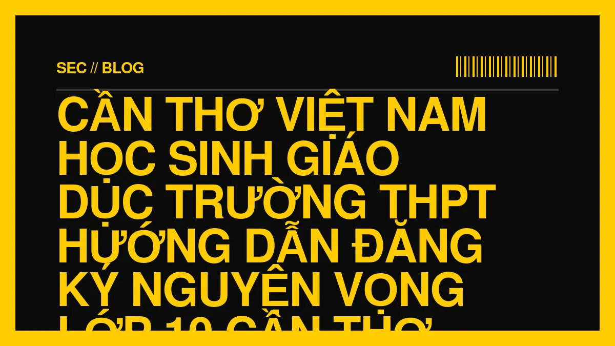 Hướng dẫn đăng ký nguyện vọng lớp 10 Cần Thơ